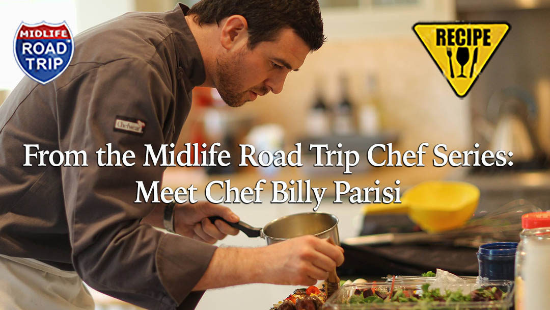 From the MidLife Road Trip Chef Series: Meet Chef Billy Parisi