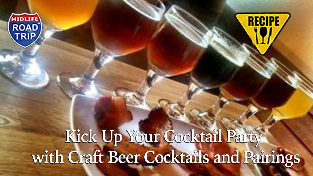 Kick Up Your Cocktail Party with Craft Beer Cocktails and Pairings