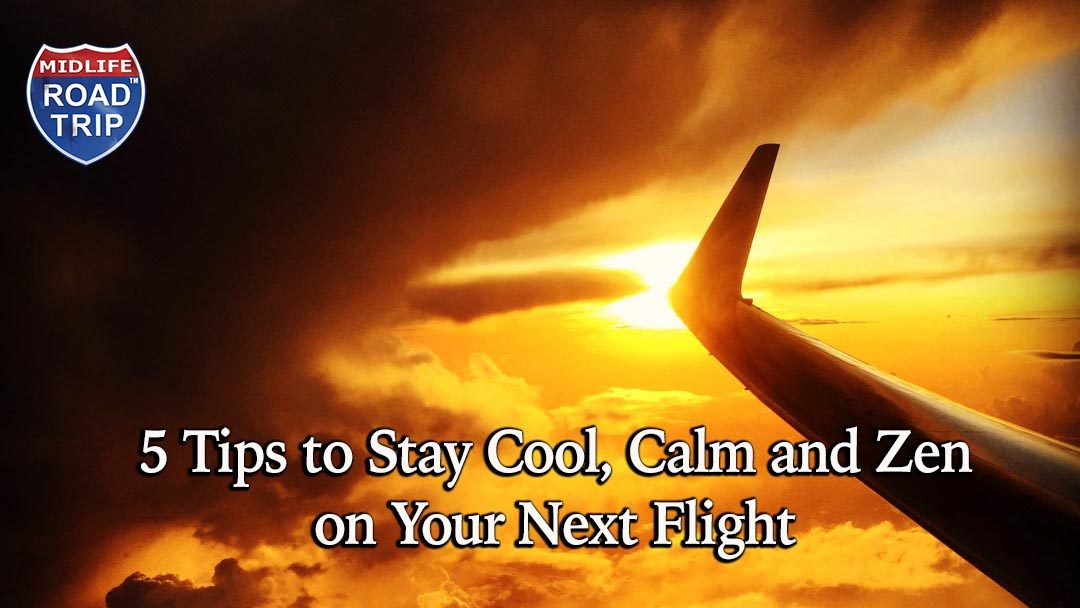 5 Tips to Stay Cool, Calm and Zen on Your Next Flight