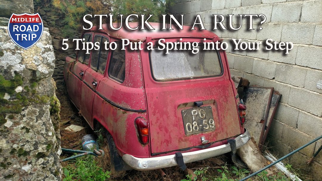 Stuck in a Rut? 5-Tips to put a spring into your step
